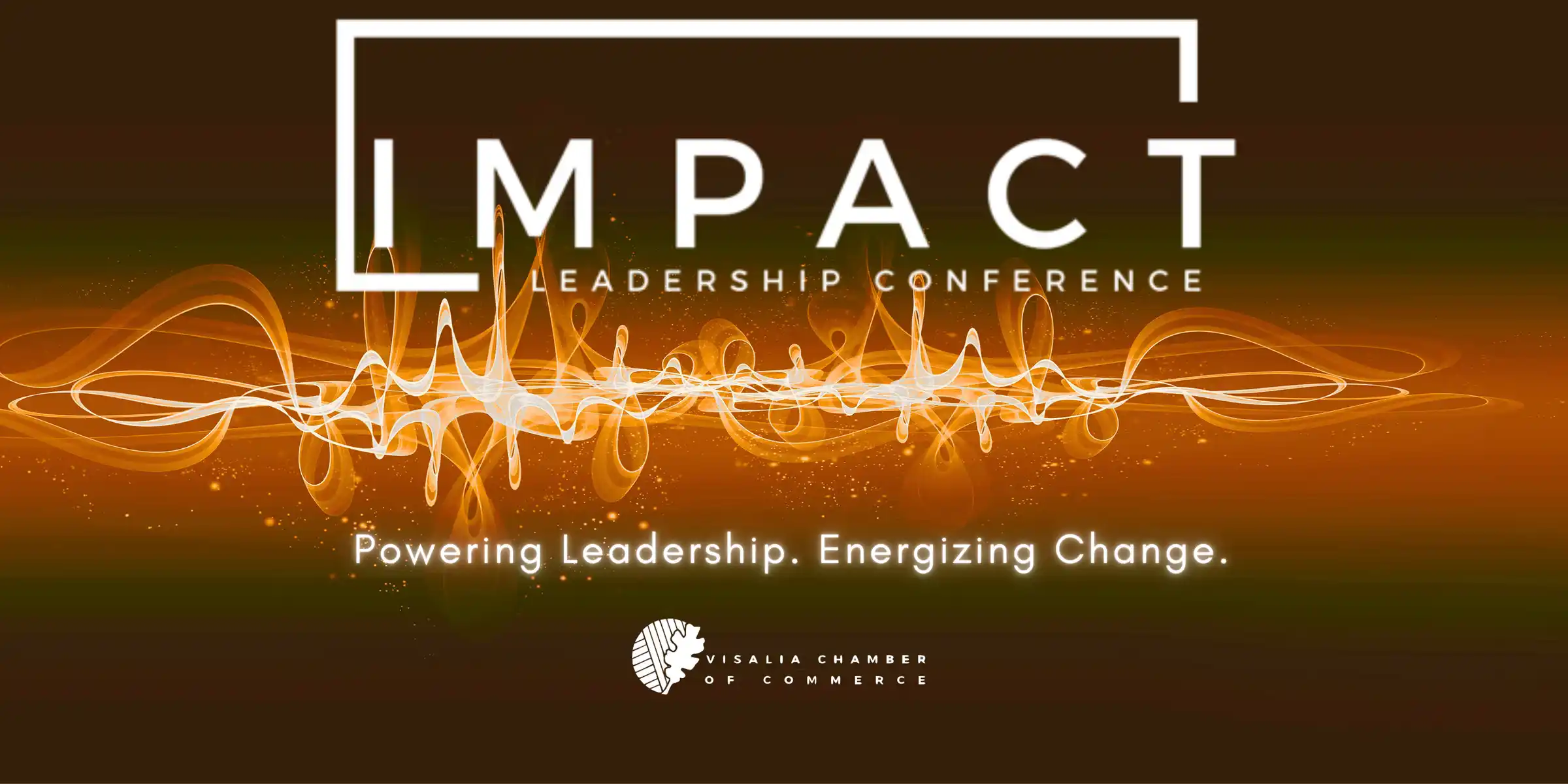 Impact Leadership Conference Powering Leadership. Energizing Change. Visalia Chamber of Commerce